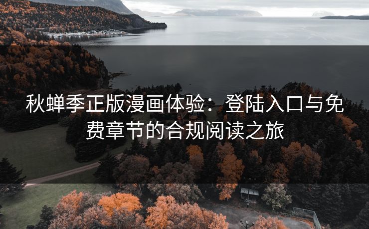 秋蝉季正版漫画体验：登陆入口与免费章节的合规阅读之旅